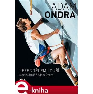Adam Ondra: lezec tělem i duší - Adam Ondra, Martin Jaroš e-kniha