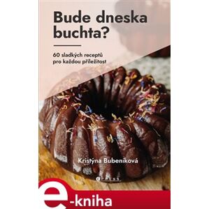 Bude dneska buchta?. 60 sladkých receptů pro každou příležitost - Kristýna Bubeníková e-kniha