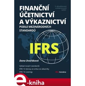 Finanční účetnictví a výkaznictví podle mezinárodních standardů IFRS. 5. aktualizované a přepracované vydání - Dana Dvořáková e-kniha