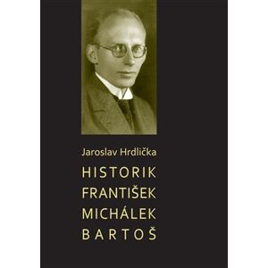Historik František Michálek Bartoš - Jaroslav Hrdlička