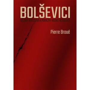 Bolševici. Dějiny vítězství a porážky ruské revoluce - Pierre Broué