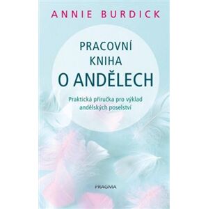 Pracovní kniha o andělech. Praktická příručka ro výklad andělských poselství - Annie Burdick
