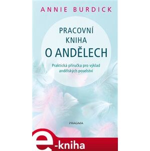 Pracovní kniha o andělech. Praktická příručka ro výklad andělských poselství - Annie Burdick e-kniha