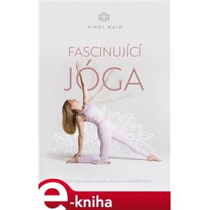 Fascinující jóga. Cvičení pro zdravé fascie, vitalitu a pružné tělo - Nikol Maio e-kniha