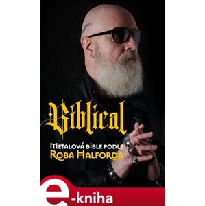 Biblical. Metalová bible podle Roba Halforda - Rob Halford, Ian Gittins e-kniha