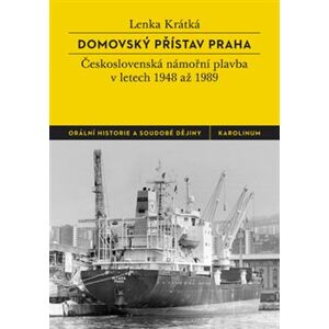 Domovský přístav Praha. československá námořní plavba v letech 1948 až 1989 - Lenka Krátká