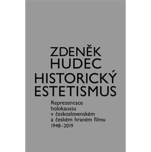Historický estetismus. Reprezentace holokaustu v československém a českém hraném filmu 1948-2019 - Zdeněk Hudec