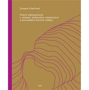 Právní nástupnictví v oblasti duševního vlastnictví a související kolizní otázky - Zuzana Vlachová