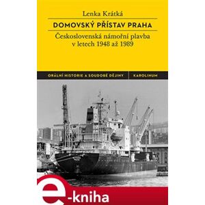 Domovský přístav Praha. československá námořní plavba v letech 1948 až 1989 - Lenka Krátká e-kniha