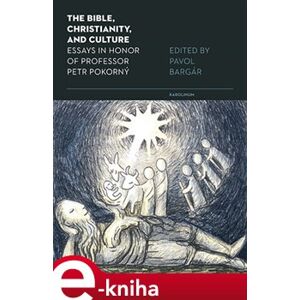 The Bible, Christianity, and Culture. Essays in Honor of Professor Petr Pokorný e-kniha