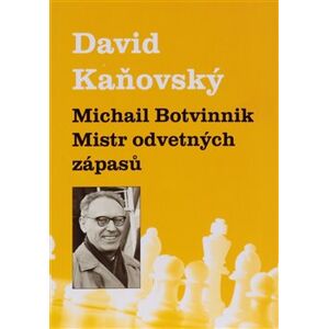 Michail Botvinnik - Mistr odvetných zápasů - David Kaňovský