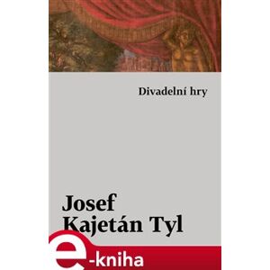 Divadelní hry - Josef Kajetán Tyl e-kniha