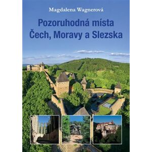 Pozoruhodná místa Čech, Moravy a Slezska - Magdalena Wagnerová
