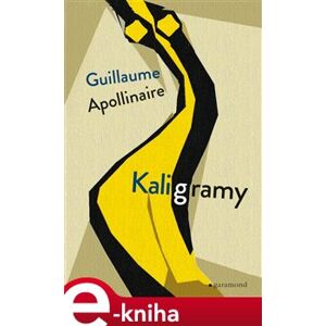 Kaligramy - Guillaume Apollinaire e-kniha