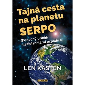 Tajná cesta na planetu Serpo. Skutečný příběh meziplanetární expedice - Len Kasten