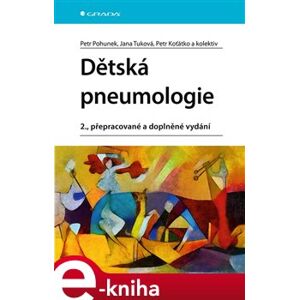 Dětská pneumologie. 2., přepracované a doplněné vydání - Jana Tuková, Petr Pohunek, Petr Koťátko e-kniha