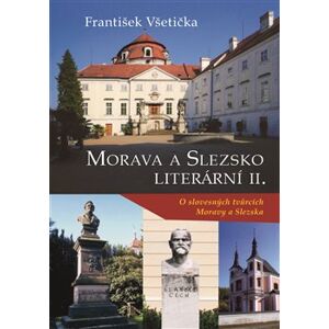 Morava a Slezsko literární II. O slovesných tvůrcích Moravy a Slezska - František Všetička