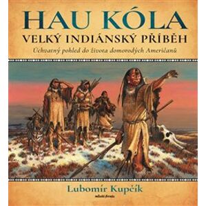 Velký indiánský příběh. Úchvatný pohled do života domorodých Američanů - Lubomír Kupčík
