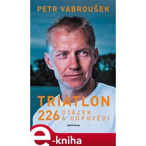 Triatlon. 226 otázek a odpovědí - Petr Vabroušek e-kniha