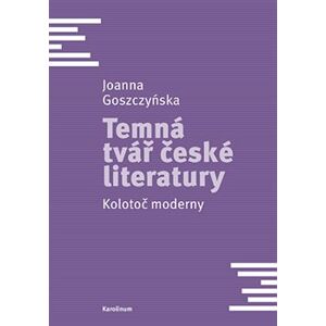 Temná tvář české literatury. Kolotoč moderny - Joanna Goszczyńska