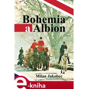 Bohemia a Albion. Causerie diplomata ve Velké Británii devadesátých let - Milan Jakobec e-kniha