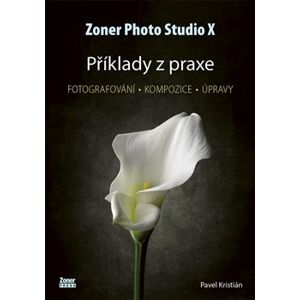 Zoner Photo Studio X - Příklady z praxe. Fotografování - kompozice - úpravy - Pavel Kristián