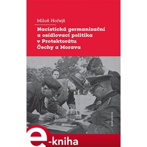 Nacistická germanizační a osídlovací politika v Protektorátu Čechy a Morava - Miloš Hořejš e-kniha