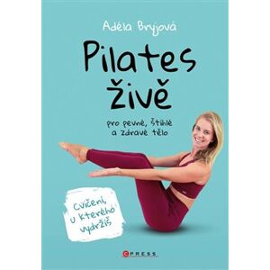 Pilates živě. pro štíhlé, pevné a zdravé tělo - Adéla Bryjová