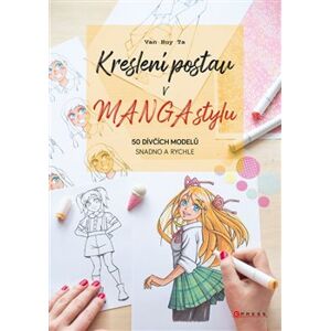 Kreslení postav v manga stylu. 50 dívčích modelů snadno a rychle - kolektiv