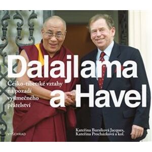 Dalajlama a Havel. Česko-tibetské vztahy na pozadí výjimečného přátelství - Kateřina Jacques Bursíková, Kateřina Procházková
