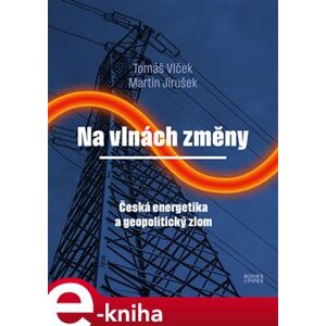 Na vlnách změny. Česká energetika a geopolitický zlom - Tomáš Vlček, Martin Jirušek e-kniha