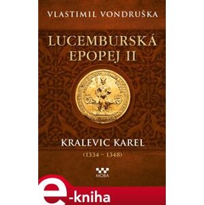 Lucemburská epopej II - Kralevic Karel (1334–1347) - Vlastimil Vondruška e-kniha