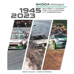 Škoda Motorsport - soutěžní a závodní vozy na plakátech a v prospektech, 1945-2023 - Martin Kupec, Michal Velebný