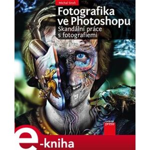 Fotografika ve Photoshopu. Skandální práce s fotografiemi - Michal Siroň e-kniha