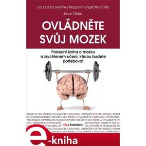 Ovládněte svůj mozek. Poslední kniha o mozku a zrychleném učení, kterou budete potřebovat - Libor Činka e-kniha