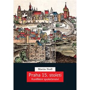 Praha 15. století. Konfliktní společenství - Martin Nodl
