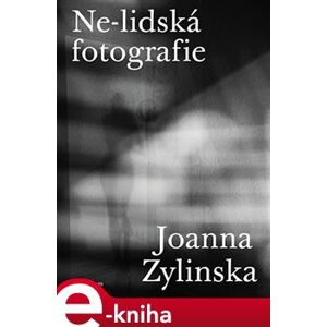 Ne-lidská fotografie - Joanna Zylinska e-kniha