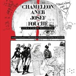 Chameleon aneb Josef Fouché. Analýza inscenace a rekonstrukce představení Divadla na provázku - Jitka Ciampi Matulová