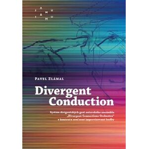 Divergent Conduction. Systém dirigentských gest autorského ansámblu „Divergent Connections Orchestra - Pavel Zlámal
