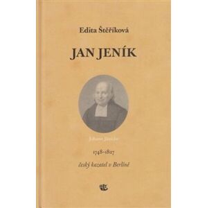 Jan Jeník český kazatel v Berlíně. 1748–1827 - Edita Štěříková