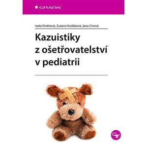 Kazuistiky z ošetřovatelství v pediatrii - Iveta Ondriová, Jana Cinová, Zuzana Hudáková