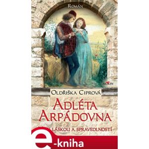 Adléta Arpádovna. Mezi láskou a spravedlností - Oldřiška Ciprová e-kniha