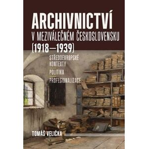 Archivnictví v meziválečném Československu (1918–1939) - Tomáš Velička