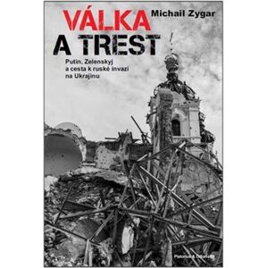 Válka a trest. Putin, Zelenskij a cesta k ruské invazi na Ukrajinu - Michail Zygar