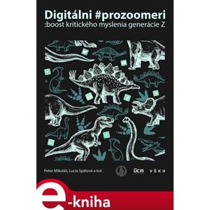 Digitálni prozoomeri: boost. kritického myslenia generácie Z - Peter Mikuláš, Lucia Spalová e-kniha
