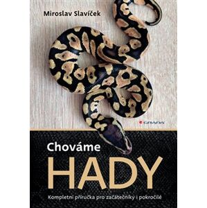 Chováme hady. Kompletní příručka pro začátečníky i pokročilé - Miroslav Slavíček