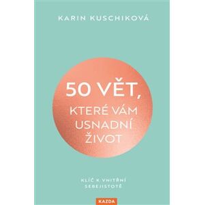 50 vět, které vám usnadní život. Klíč k vnitřní sebejistotě - Karin Kuschiková