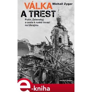 Válka a trest. Putin, Zelenskij a cesta k ruské invazi na Ukrajinu - Michail Zygar e-kniha