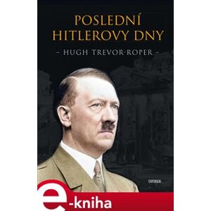 Poslední Hitlerovy dny - Hugh Trevor-Roper e-kniha