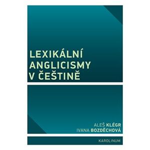 Lexikální anglicismy v češtině - Aleš Klégr, Ivana Bozděchová